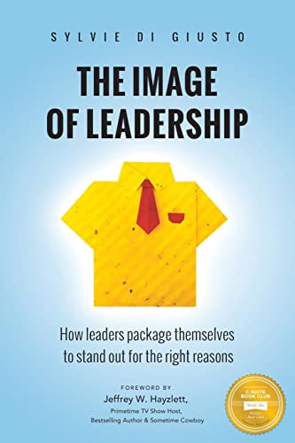 The Image of Leadership: How leaders package themselves to stand out for the right reasons